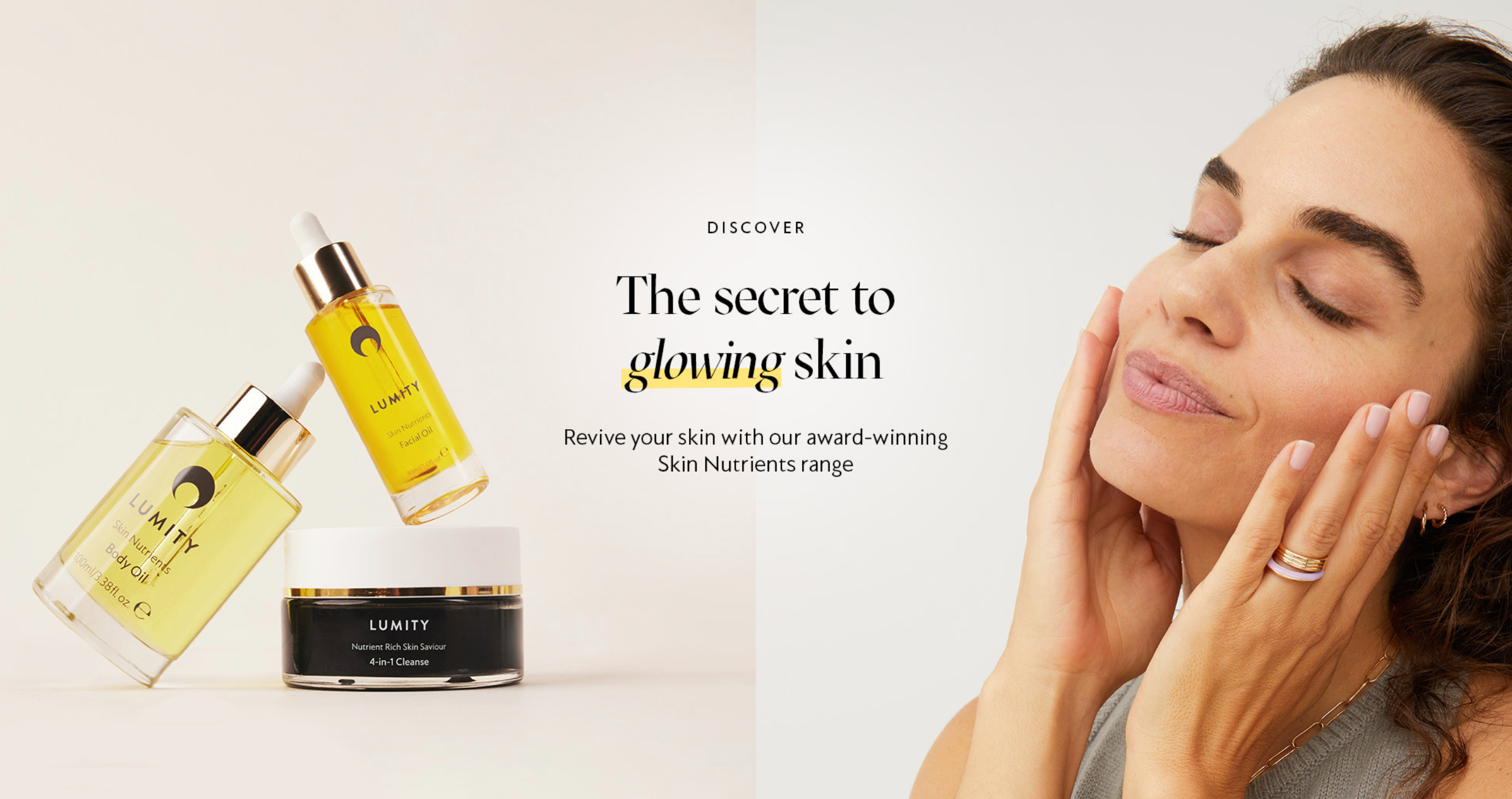 Discover the secret to glowing skin. Revive your skin with our award-winning Skin Nutrients range